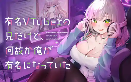 有名VTuberの兄だけど、何故か俺が有名になっていた