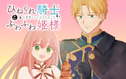 ひねくれ騎士とふわふわ姫様 古城暮らしと小さなおうち