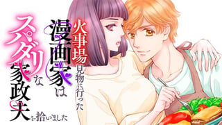 火事場見物に行った漫画家はスパダリな家政夫を拾いました