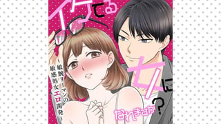 イケてる女になれますか？～敏腕リーマンの敏感処女エロ開発～