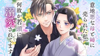 意地悪な母と姉に売られた私。 何故か若頭に溺愛されてます
