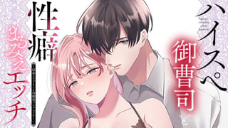 ハイスぺ御曹司と性癖まるみえエッチ～秘密のアプリでSM願望バレバレです！～