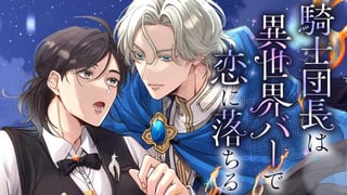 騎士団長は異世界バーで恋に落ちる