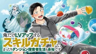 俺だけLVアップするスキルガチャで、まったりダンジョン探索者生活も余裕です～ガチャ引き楽しくてやめられねぇ！～
