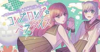 コップカップ☆パラダイス～バズりたがりＪＫが異世界人召喚しちゃった話～