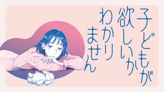 子どもが欲しいかわかりません