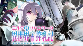ミルク搾りハンターの異世界搾乳記～農家の冴えない男があらゆる種族の地区Bを弄び虜にする～