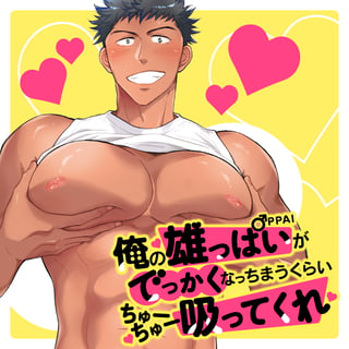 俺の雄っぱいがでっかくなっちまうくらいちゅーちゅー吸ってくれ