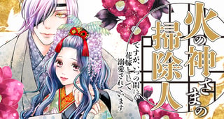 火の神さまの掃除人ですが、いつの間にか花嫁として溺愛されています