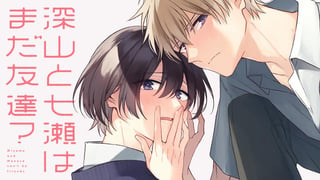 深山と七瀬はまだ友達？
