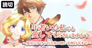 年老いた私でも愛してくださいますか？〜魔女にかけられた私の呪いが解けるまで〜