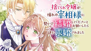捨てられ令嬢が憧れの宰相様に勢いで結婚してくださいとお願いしたら逆に求婚されました