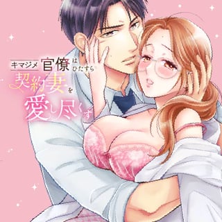 キマジメ官僚はひたすら契約妻を愛し尽くす