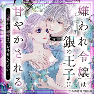 嫌われ令嬢は銀の王子に甘やかされる～復讐から溺愛までお任せください～