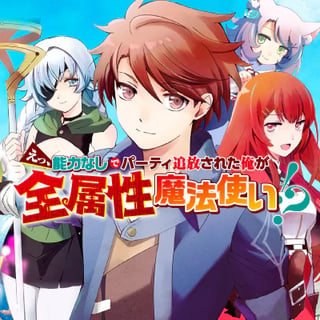 えっ、能力なしでパーティ追放された俺が全属性魔法使い!?