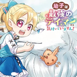 幼子は最強のテイマーだと気付いていません！