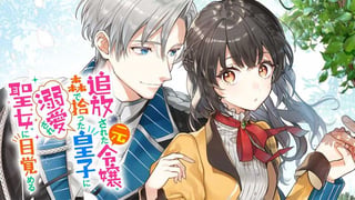 追放された元令嬢、森で拾った皇子に溺愛され聖女に目覚める