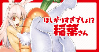 ほしがりすぎでしょ！？稲葉さん