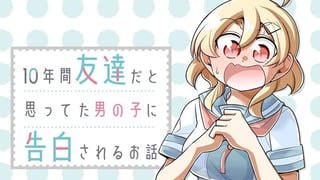 10年間友達だと思ってた男の子に告白されるお話