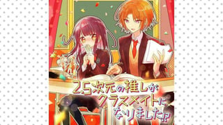 2.5次元の推しがクラスメイトになりました！？