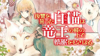 復讐を誓った白猫は竜王の膝の上で惰眠をむさぼる
