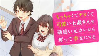 ちっちゃくてデカくて可愛い七瀬さんを勘違い元カレから奪って幸せにする