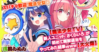 【魔法少女TV】新人ユニット「さくらいろ」が初めて魔獣退治をやってみた結果ｗｗｗ【大火傷】
