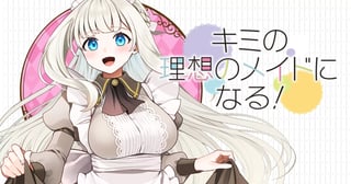 キミの理想のメイドになる！