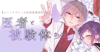 医者と被験体さん。【コミックブリーゼ出張連載版】