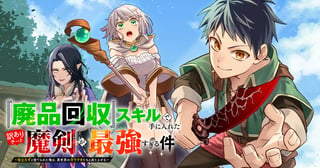 『廃品回収』スキルで手に入れた訳ありチート魔剣が最強すぎる件~役立たずと捨てられた俺は、異世界のガラクタたちと成り上がる~