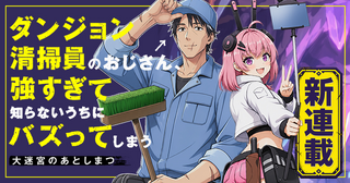 大迷宮のあとしまつ～ダンジョン清掃員のおじさん、強すぎて知らないうちにバズってしまう～
